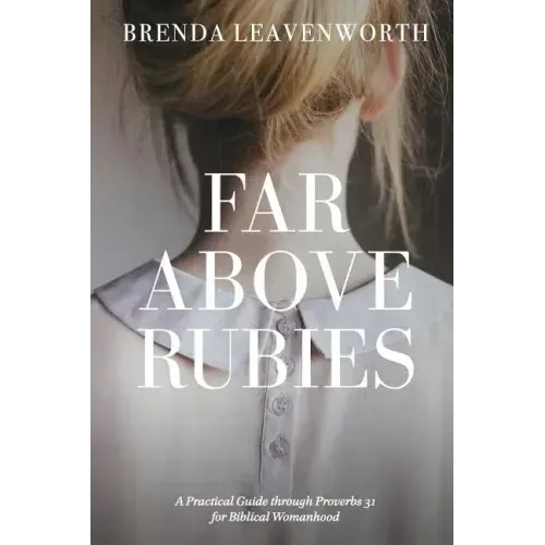Far Above Rubies: A Practical Guide through Proverbs 31 for Biblical Womanhood
