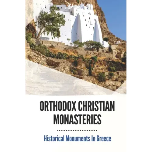 Orthodox Christian Monasteries: Historical Monuments In Greece: History Of Meteora And Mount Athos