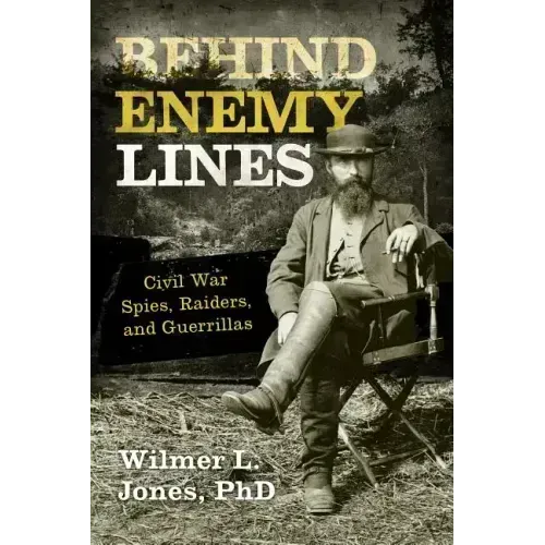 Behind Enemy Lines: Civil War Spies, Raiders, and Guerrillas