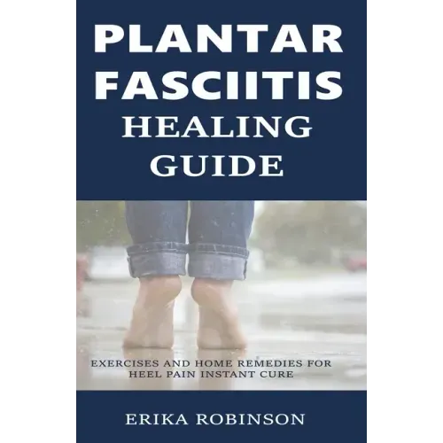 Plantar Fasciitis Healing Guide: Exercises and Home Remedies for Heel Pain Instant Cure