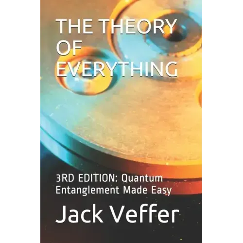The Theory of Everything: 3RD EDITION: Quantum Entanglement Made Easy