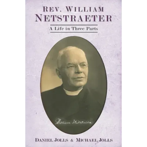 Rev. William Netstraeter: A Life in Three Parts