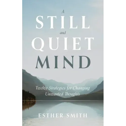 A Still and Quiet Mind: Twelve Strategies for Changing Unwanted Thoughts