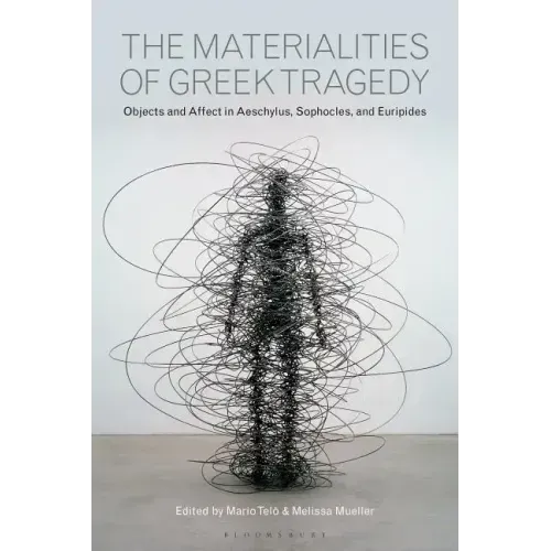 The Materialities of Greek TragedyObjects and Affect in Aeschylus, Sophocles, and Euripides
