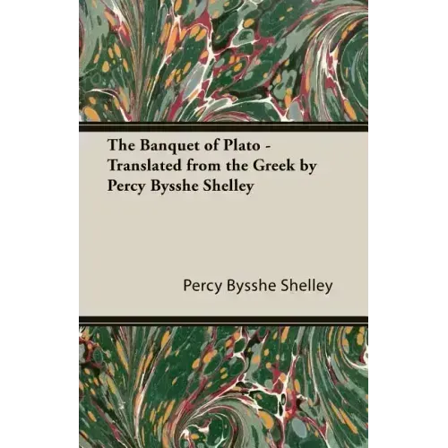 The Banquet of Plato - Translated from the Greek by Percy Bysshe Shelley