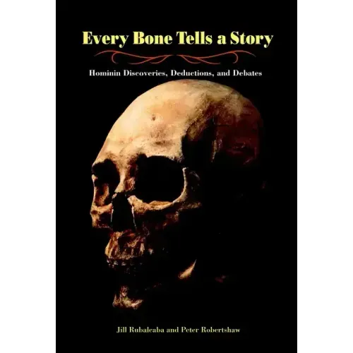 Every Bone Tells a Story: Hominin Discoveries, Deductions, and Debates