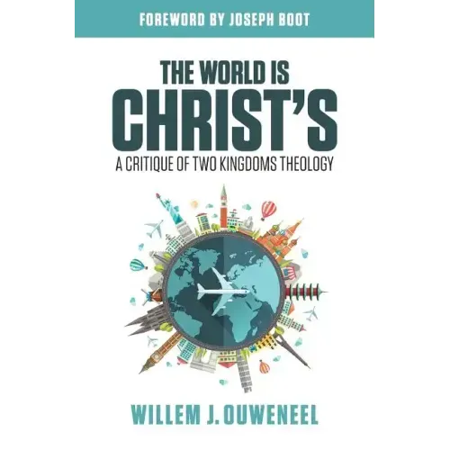 The World is Christ's: A Critique of Two Kingdoms Theology