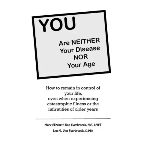 YOU are neither your disease nor your age: How to remain in control of your life, even when experiencing chronic, catastrophic illness or the infirmit