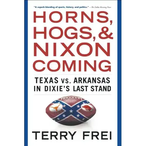 Horns, Hogs, and Nixon Coming: Texas vs. Arkansas in Dixie's Last Stand
