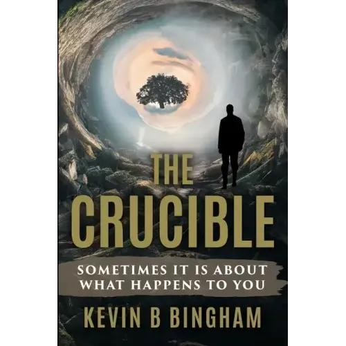 The Crucible: An Action Adventure Novel: Sometimes It Is About What Happens To You