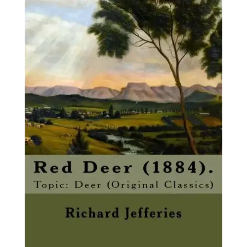 Red Deer (1884). By: Richard Jefferies: Topic: Deer (Original Classics)