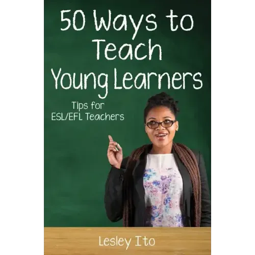 Fifty Ways to Teach Young Learners: Tips for ESL/EFL Teachers