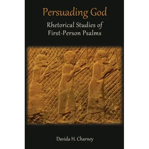 Persuading God: Rhetorical Studies of First-Person Psalms