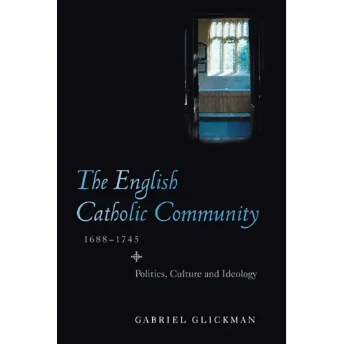 The English Catholic Community, 1688-1745: Politics, Culture and Ideology