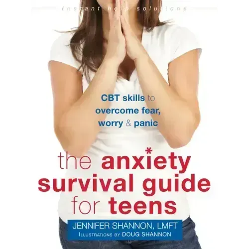 The Anxiety Survival Guide for Teens: CBT Skills to Overcome Fear, Worry, and Panic