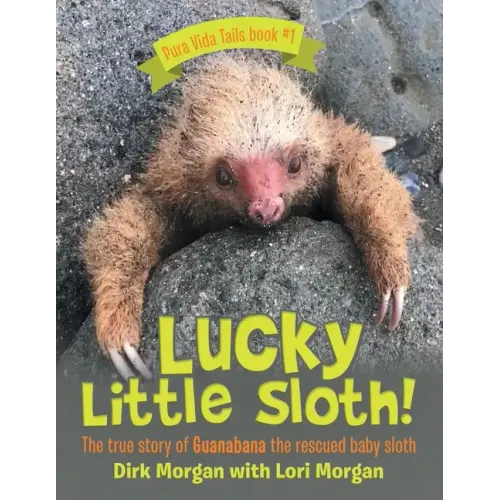 Lucky Little Sloth!: The True Story of Guanabana a Rescued Baby Sloth