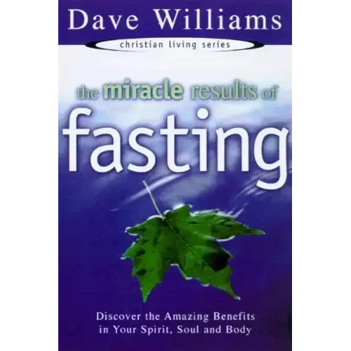 The Miracle Results of Fasting: Discover the Amazing Benefits in Your Spirit, Soul, and Body