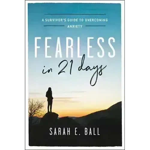 Fearless in 21 Days: A Survivor's Guide to Overcoming Anxiety