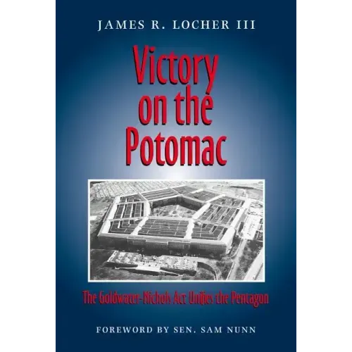 Victory on the Potomac: The Goldwater-Nichols ACT Unifies the Pentagon