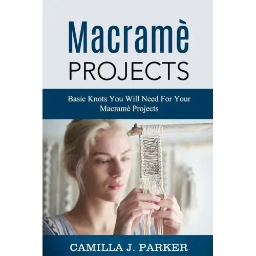Macrame Projects: What Is Macrame? The Basics Of Macrame Outstanding DIY Macramé Projects.