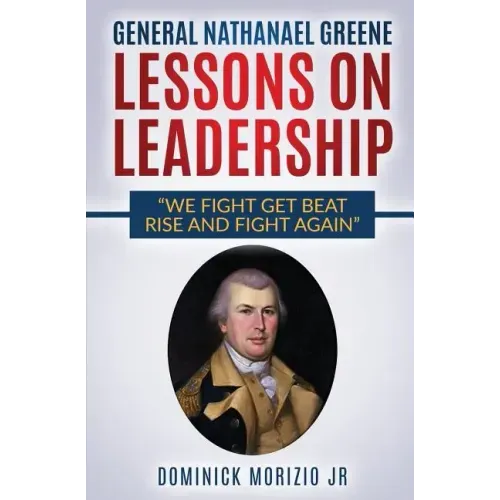 General Nathanael Greene Lessons On Leadership: We fight, get beat, rise, and fight again