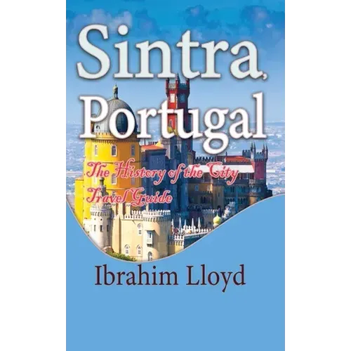 Sintra, Portugal: The History of the City Travel Guide