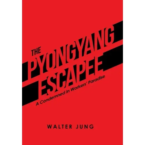 The Pyongyang Escapee: A Condemned in Workers' Paradise