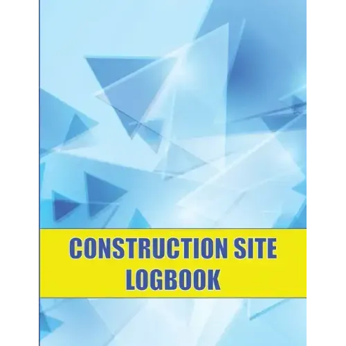 Construction Site Logbook: Perfect for Foremen, Construction Site Managers Construction Daily Tracker to Record Workforce, Tasks, Schedules and M