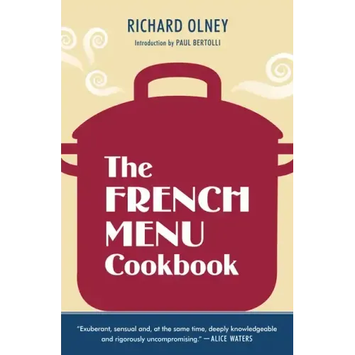 The French Menu Cookbook: The Food and Wine of France--Season by Delicious Season--In Beautifully Composedmenus for American Dining and Entertaining b