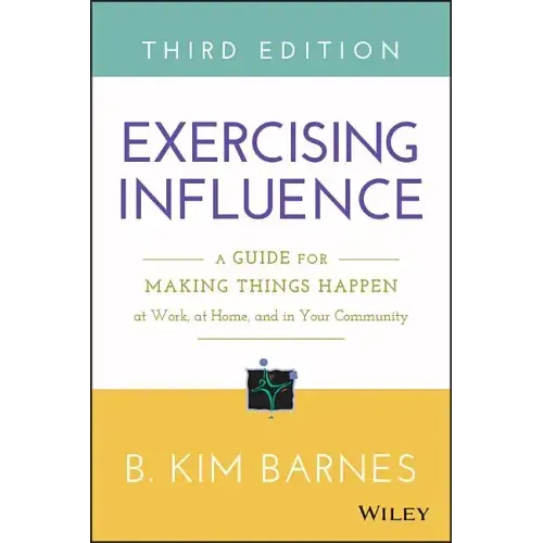 Exercising Influence: A Guide for Making Things Happen at Work, at Home, and in Your Community
