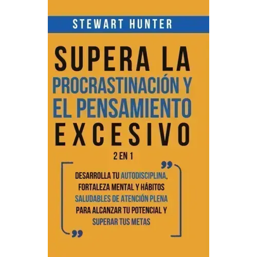 Supera la Procrastinación y el pensamiento excesivo 2 en 1: Desarrolla tu autodisciplina, fortaleza mental y hábitos saludables de Atención Plena para