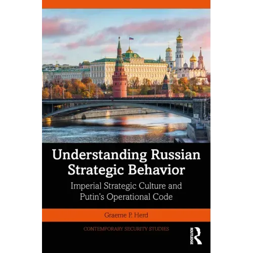 Understanding Russian Strategic Behavior: Imperial Strategic Culture and Putin's Operational Code
