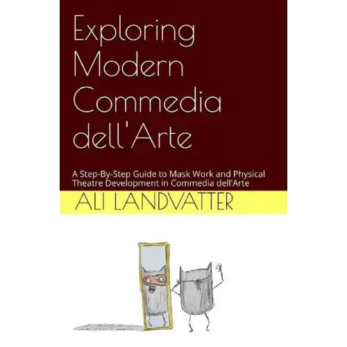 Exploring Modern Commedia dell'Arte: A Step-By-Step Guide to Mask Work and Physical Theatre Development in Commedia dell'Arte