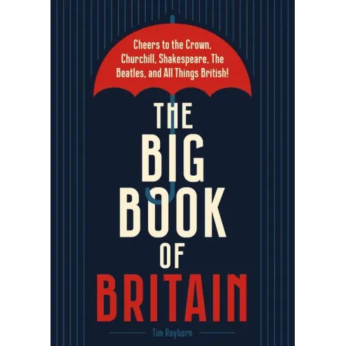 The Big Book of Britain: Cheers to the Crown, Churchill, Shakespeare, the Beatles, and All Things British!