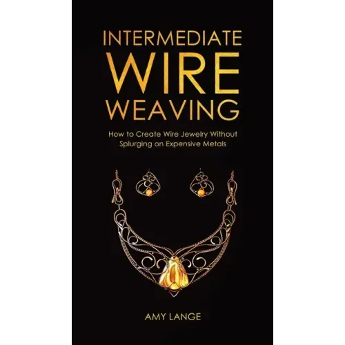 Intermediate Wire Weaving: How to Make Wire Jewelry Without Splurging on Expensive Metals