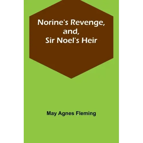 Norine's Revenge, and, Sir Noel's Heir