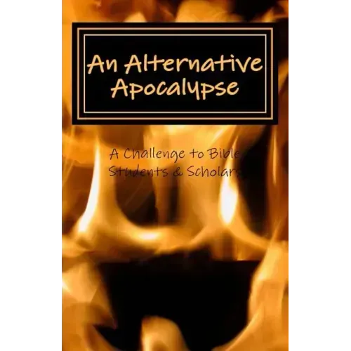 An Alternative Apocalypse: A Challenge to Bible Students and Scholars