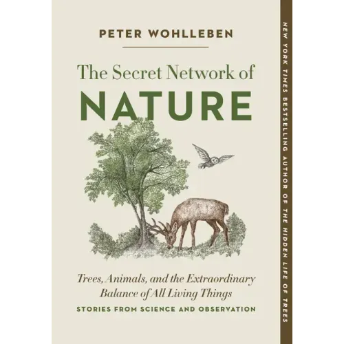 The Secret Network of Nature: Trees, Animals, and the Extraordinary Balance of All Living Things-- Stories from Science and Observation