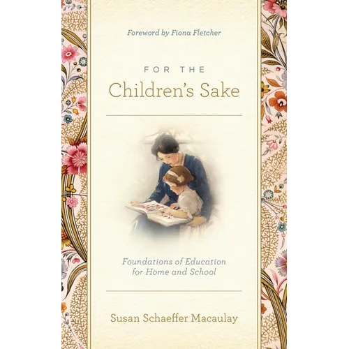 For the Children's Sake: Foundations of Education for Home and School