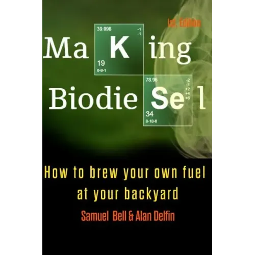 Making Biodiesel: How to Brew Your Own Fuel at Your Backyard 1st Edition