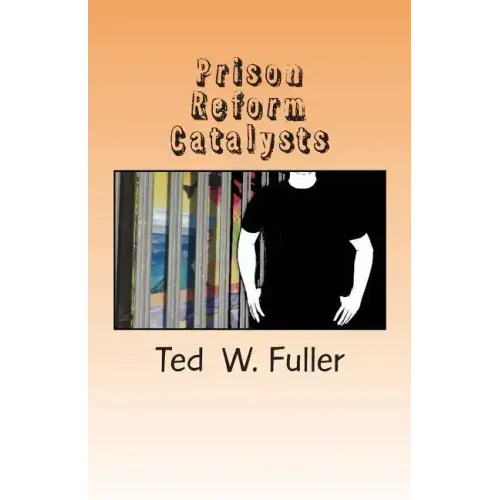 Prison Reform Catalysts: Profiles of 37 men and women who dedicated their time and energy to the cause of prison reform
