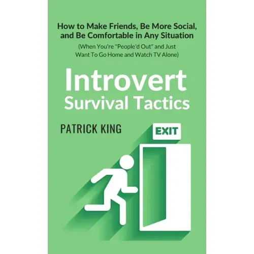 Introvert Survival Tactics: How to Make Friends, Be More Social, and Be Comfortable In Any Situation (When You're People'd Out and Just Want to Go Hom