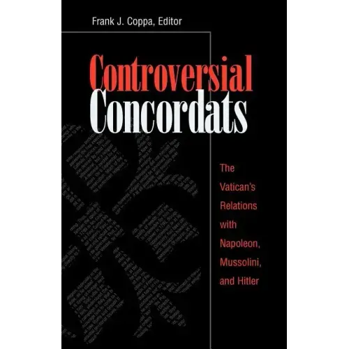 Controversial Concordats: The Vatican's Relations with Napoleon, Mussolini, and Hitler