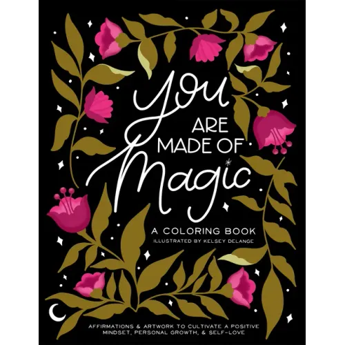 You Are Made of Magic: A Coloring Book with Affirmations and Artwork to Cultivate a Positive Mindset, Personal Growth, and Self-Love