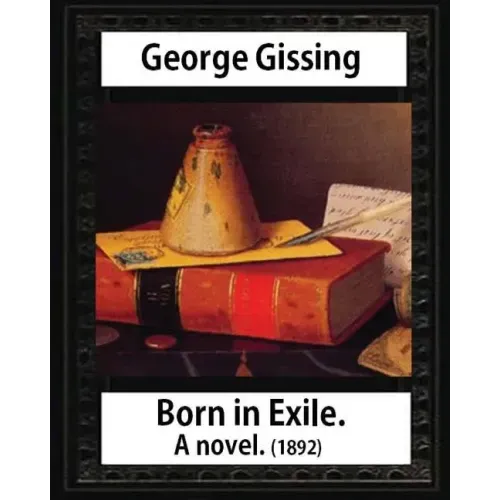 Born in exile, a novel, by George Gissing: Born in Exile is a novel by George Gissing first published in 1892