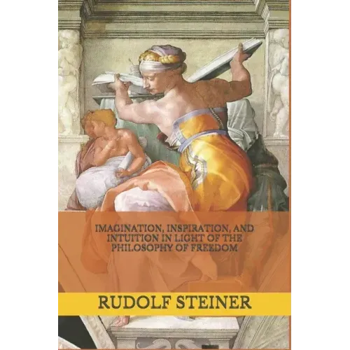 Imagination, Inspiration, and Intuition in Light of The Philosophy of Freedom