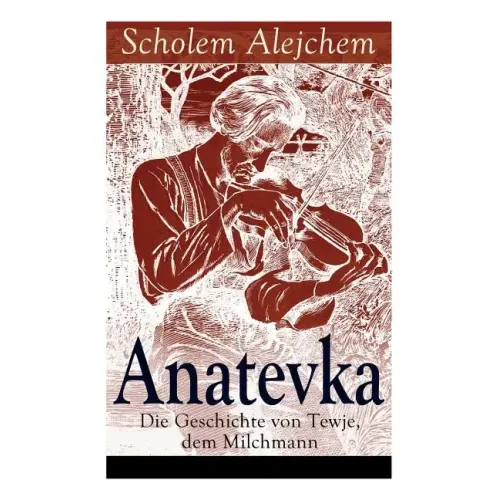 Anatevka: Die Geschichte von Tewje, dem Milchmann: Ein Klassiker der jiddischen Literatur