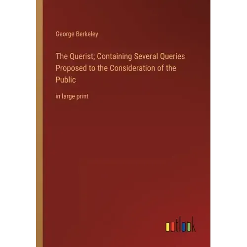 The Querist; Containing Several Queries Proposed to the Consideration of the Public: in large print