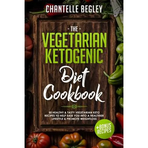 The Vegetarian Ketogenic Diet Cookbook: 50 Healthy & Tasty Vegetarian Keto Recipes to Help Ease You Into a Healthier Lifestyle & Promote Weightloss +b