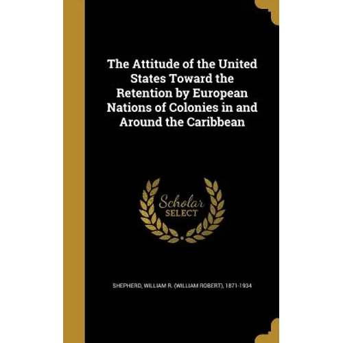 The Attitude of the United States Toward the Retention by European Nations of Colonies in and Around the Caribbean
